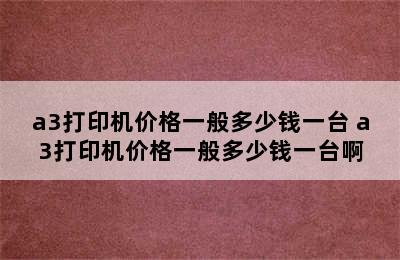 a3打印机价格一般多少钱一台 a3打印机价格一般多少钱一台啊